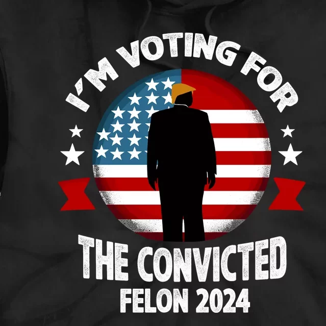 Im Voting For The Convicted Felon Tie Dye Hoodie