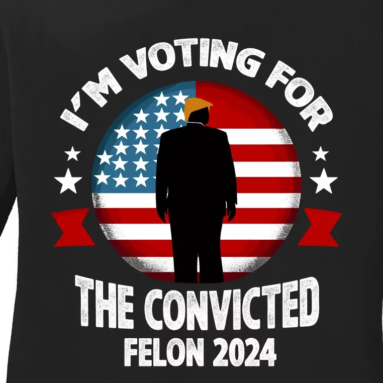 Im Voting For The Convicted Felon Ladies Long Sleeve Shirt