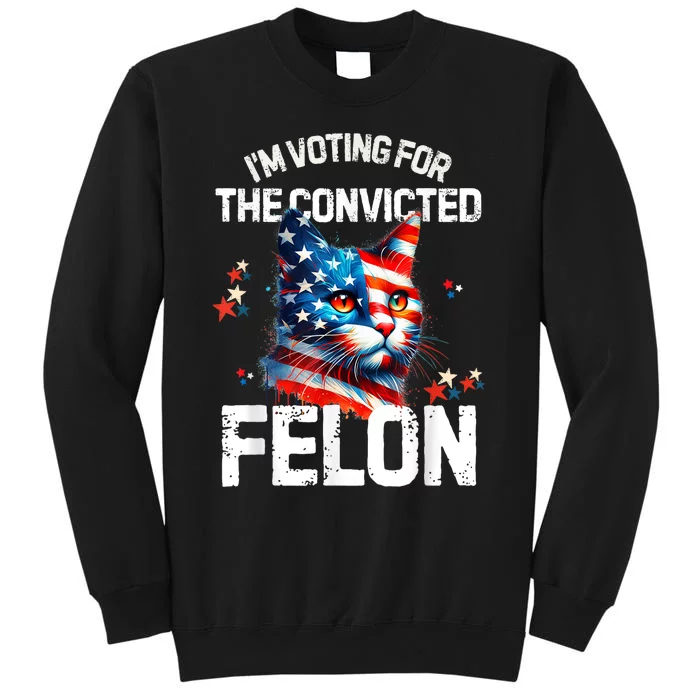 Im Voting For The Convicted Felon Funny Pro Trump Cat Lover Tall Sweatshirt