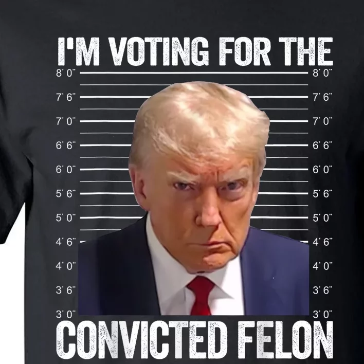 Im Voting For The Convicted Felon Funny Pro Trump 2024 Tall T-Shirt