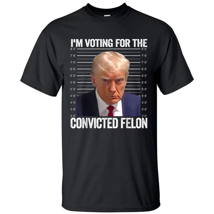 Im Voting For The Convicted Felon Funny Pro Trump 2024 Tall T-Shirt