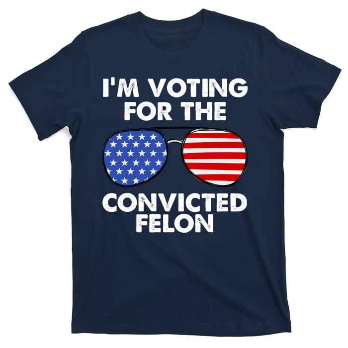 Im Voting For The Convicted Felon Pro Trump Usa T-Shirt