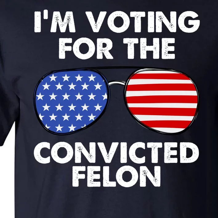 Im Voting For The Convicted Felon Pro Trump Usa Tall T-Shirt