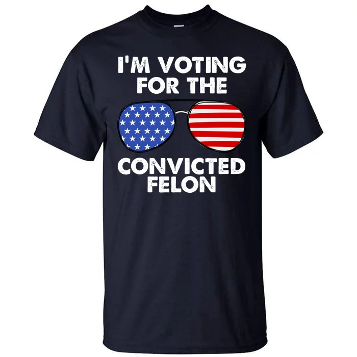 Im Voting For The Convicted Felon Pro Trump Usa Tall T-Shirt