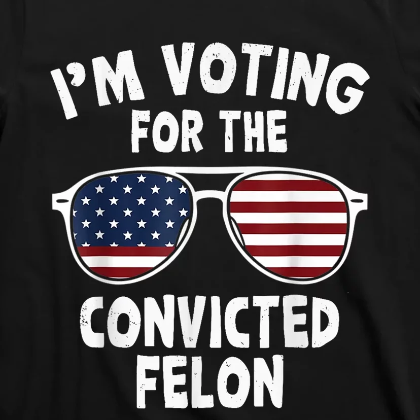 IM Voting For The Convicted Felon T-Shirt