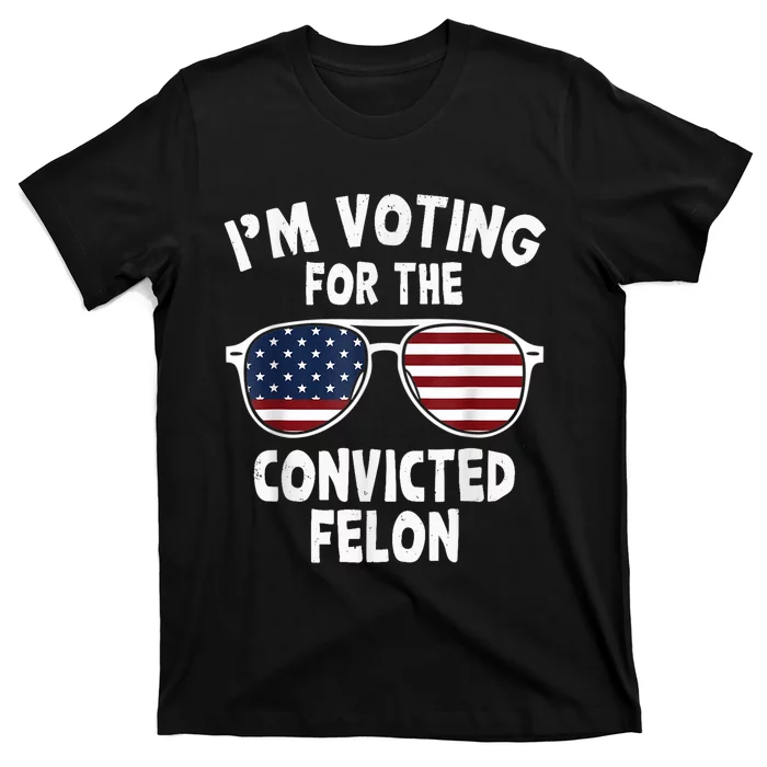 IM Voting For The Convicted Felon T-Shirt