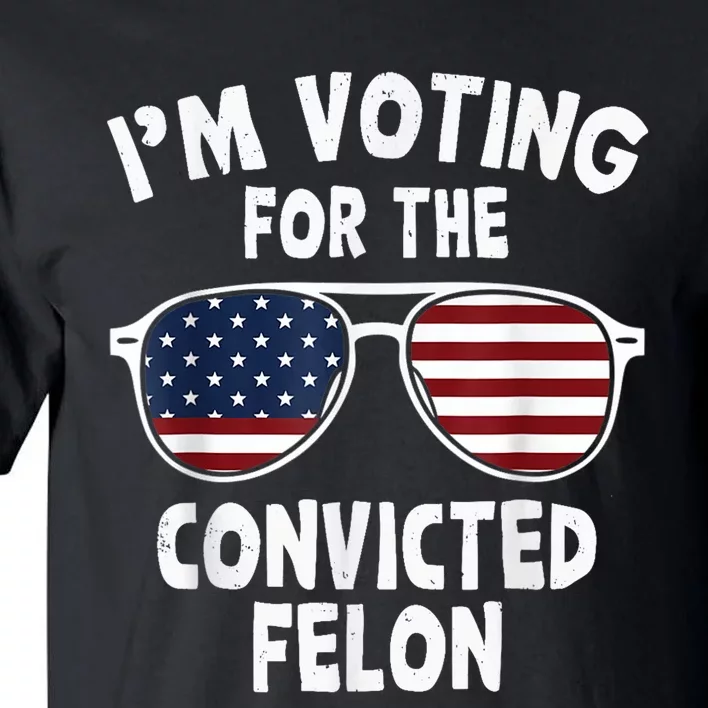 IM Voting For The Convicted Felon Tall T-Shirt