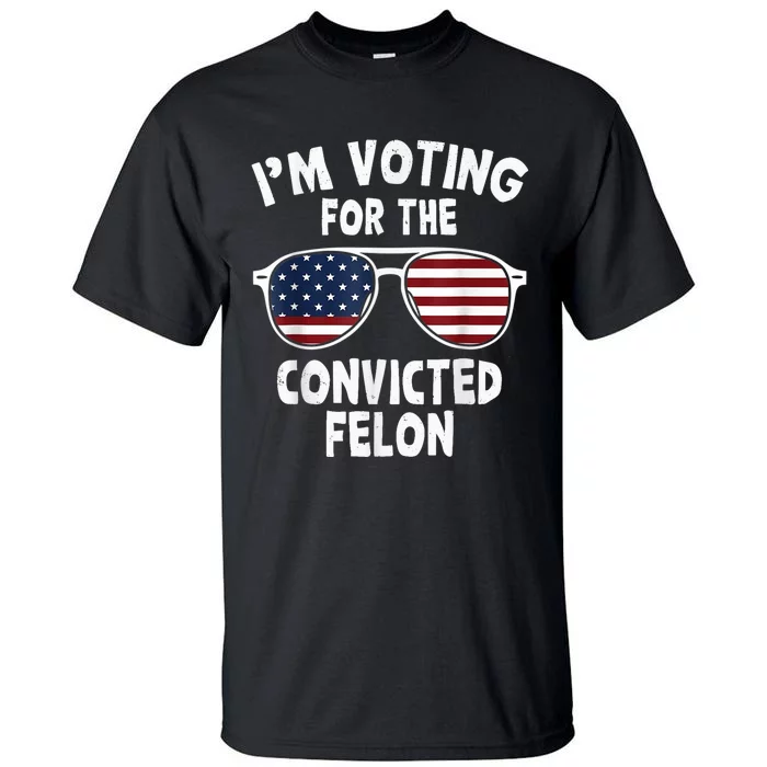 IM Voting For The Convicted Felon Tall T-Shirt