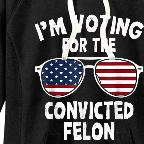 IM Voting For The Convicted Felon Women's Fleece Hoodie