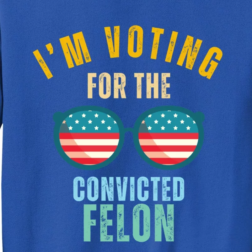 I’M Voting For The Convicted Felon Gift Sweatshirt