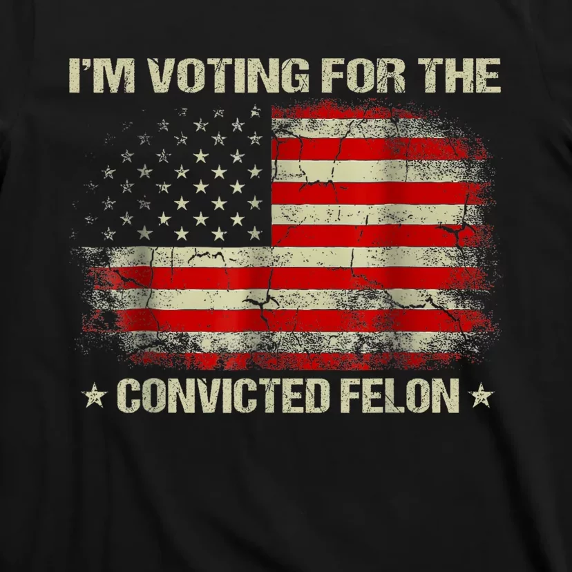 Im Voting For The Convicted Felon Funny Trump 2024 T-Shirt