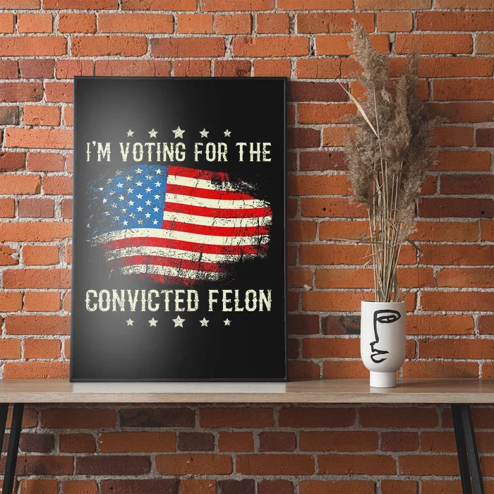 IM Voting For The Convicted Felon American Flag Poster