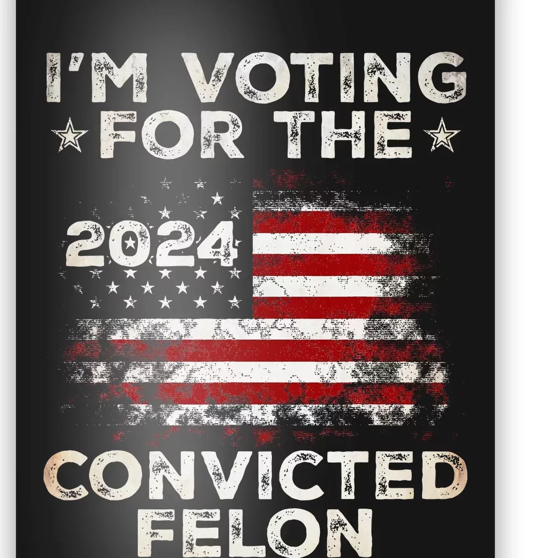 IM Voting For The Convicted Felon American Flag Poster