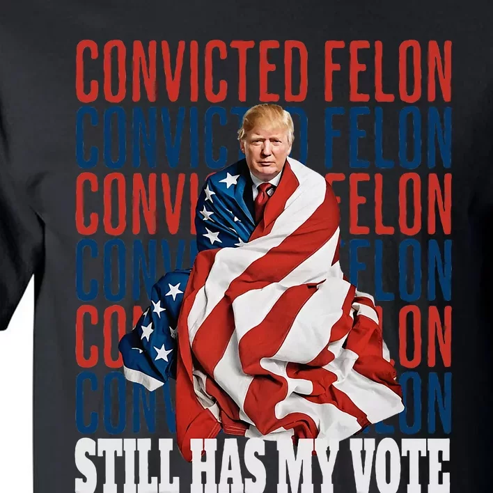 IM Voting For The Convicted Felon He Still Has My Vote Tall T-Shirt