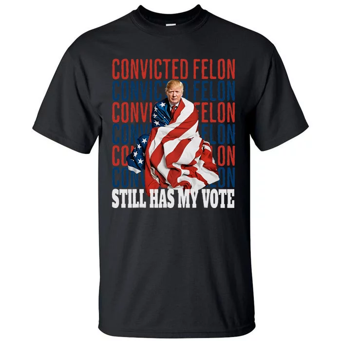 IM Voting For The Convicted Felon He Still Has My Vote Tall T-Shirt