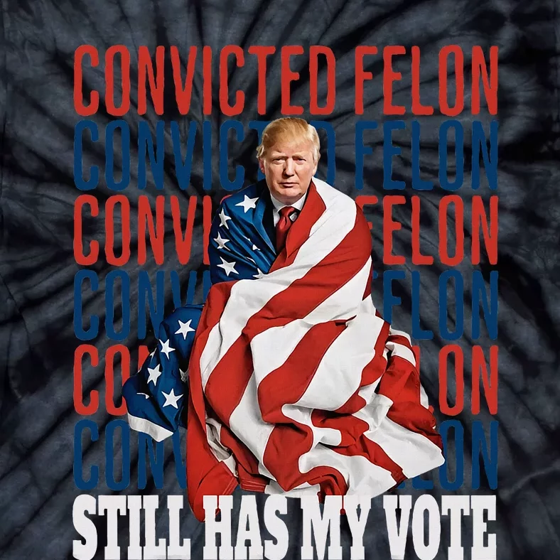 IM Voting For The Convicted Felon He Still Has My Vote Tie-Dye T-Shirt