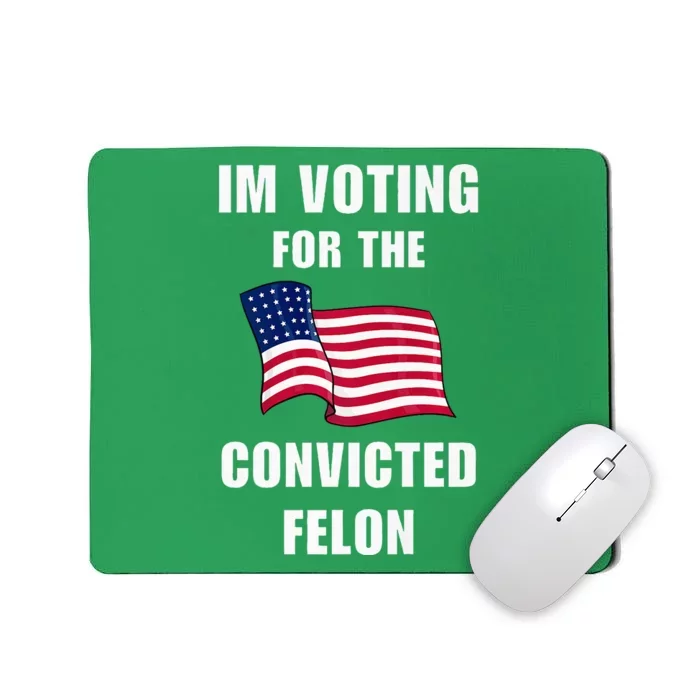 IM Voting For The Convicted Felon Protrump 2024 Humor Mousepad