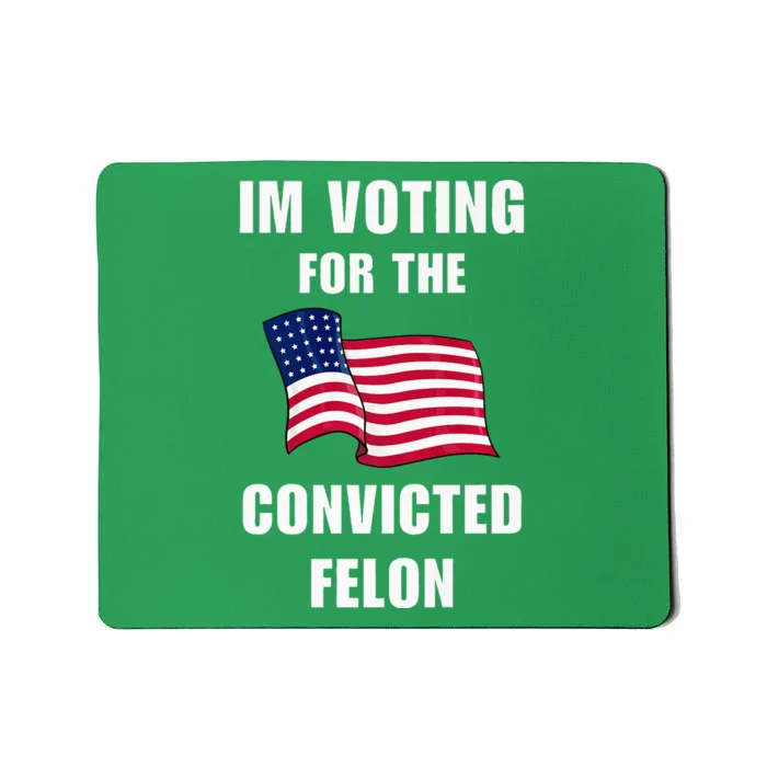 IM Voting For The Convicted Felon Protrump 2024 Humor Mousepad