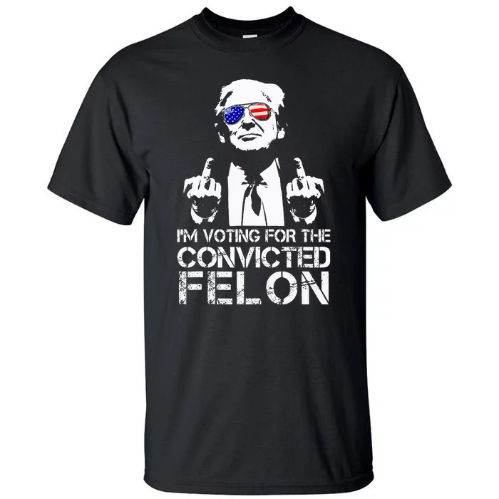 IM Voting For The Convicted Felon Funny Pro Trump 2024 Tall T-Shirt