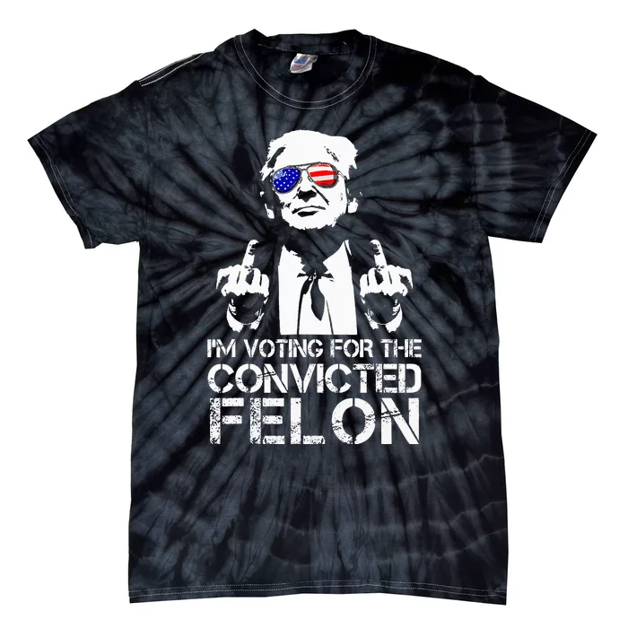 IM Voting For The Convicted Felon Funny Pro Trump 2024 Tie-Dye T-Shirt