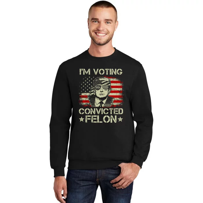 Im Voting For The Convicted Felon Trump 2024 American Flag Vintage Tall Sweatshirt