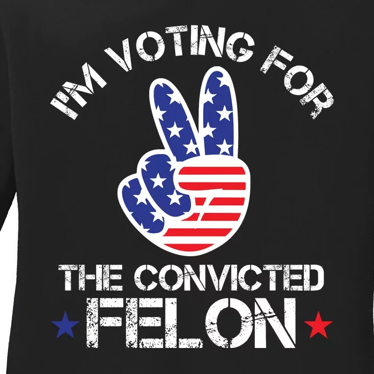 IM Voting For The Convicted Felon Ladies Long Sleeve Shirt