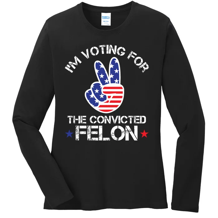 IM Voting For The Convicted Felon Ladies Long Sleeve Shirt