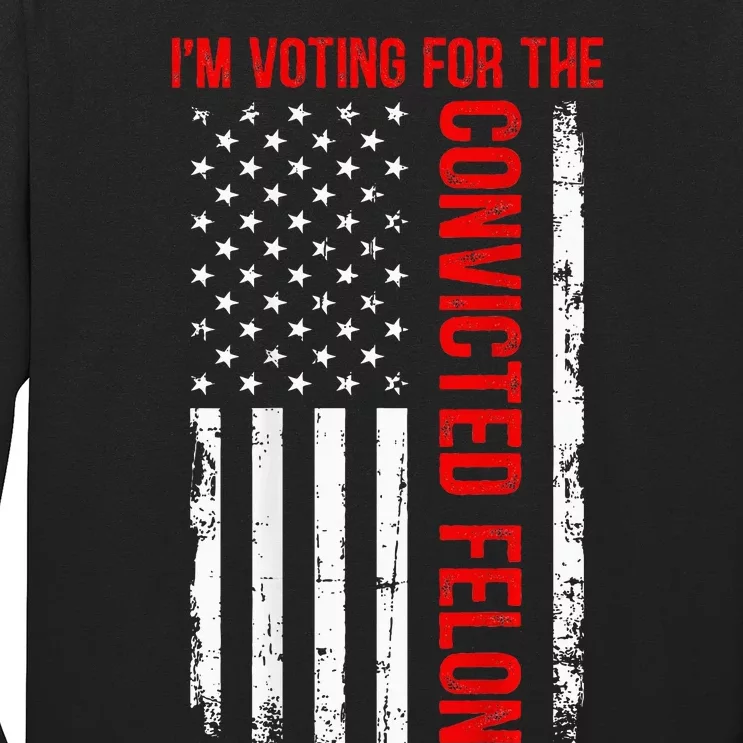 IM Voting For The Convicted Felon 2024 Usa Flag (On Back) Long Sleeve Shirt