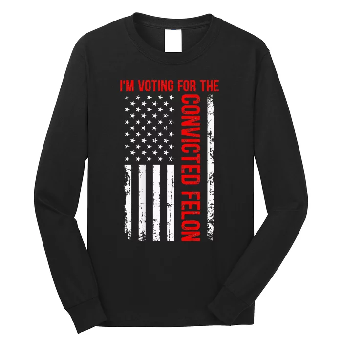 IM Voting For The Convicted Felon 2024 Usa Flag (On Back) Long Sleeve Shirt