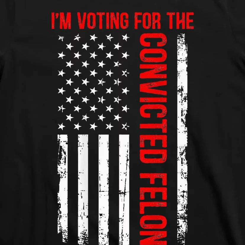 IM Voting For The Convicted Felon 2024 Usa Flag (On Back) T-Shirt