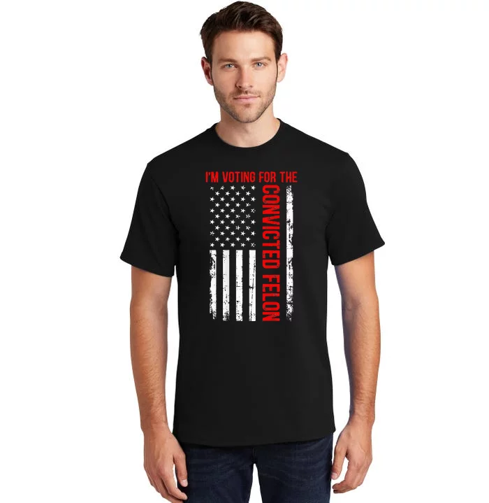 IM Voting For The Convicted Felon 2024 Usa Flag (On Back) Tall T-Shirt