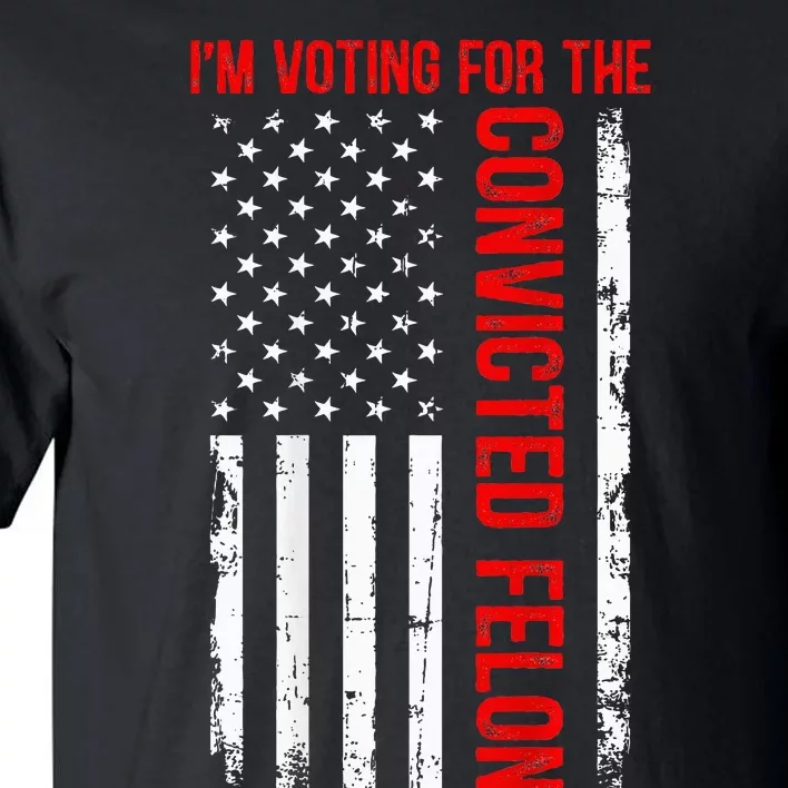 IM Voting For The Convicted Felon 2024 Usa Flag (On Back) Tall T-Shirt