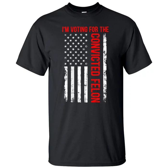 IM Voting For The Convicted Felon 2024 Usa Flag (On Back) Tall T-Shirt