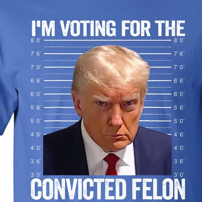 Im Voting For The Convicted Felon Funny Pro Trump 2024 Tall T-Shirt