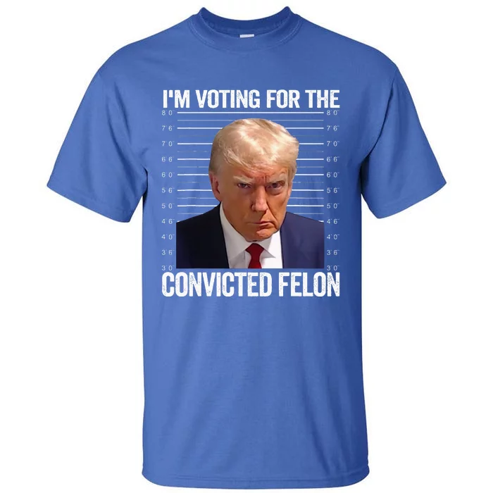 Im Voting For The Convicted Felon Funny Pro Trump 2024 Tall T-Shirt