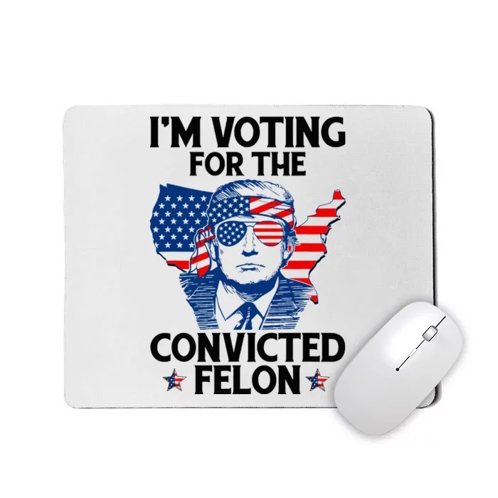 IM Voting For The Convicted Felon Funny Pro Trump 2024 Mousepad