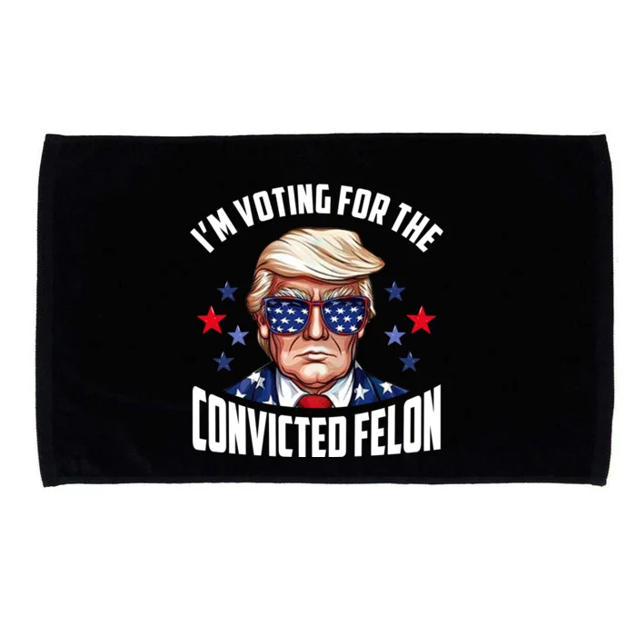 Im Voting For The Convicted Felon Funny Pro Trump Usa Microfiber Hand Towel