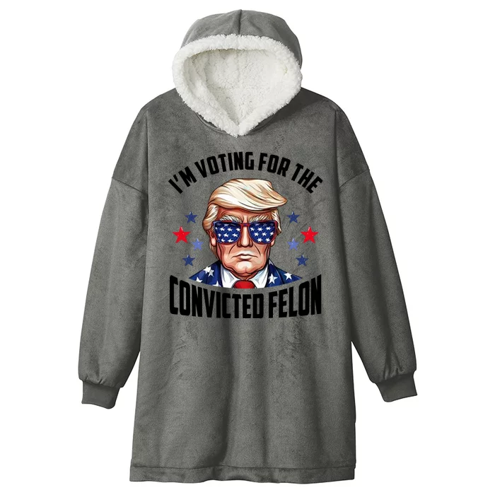 Im Voting For The Convicted Felon Funny Pro Trump Usa Hooded Wearable Blanket