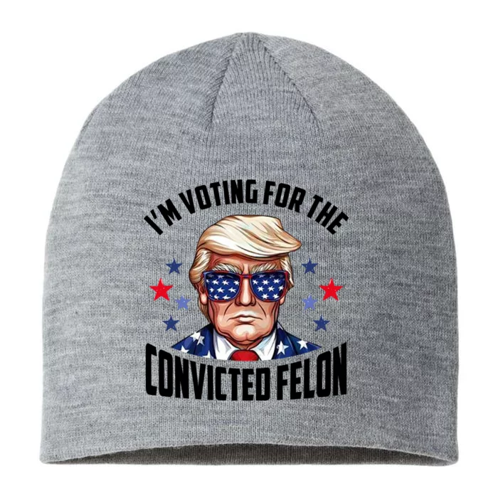 Im Voting For The Convicted Felon Funny Pro Trump Usa 8 1/2in Sustainable Knit Beanie