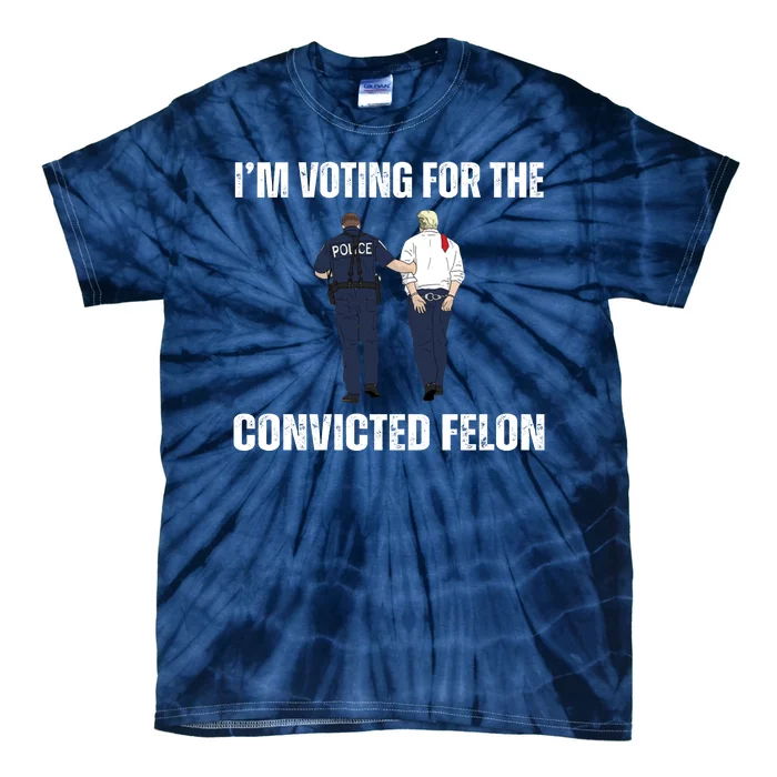 Im Voting For The Convicted Felon Funny Pro Trump 2024 Tie-Dye T-Shirt