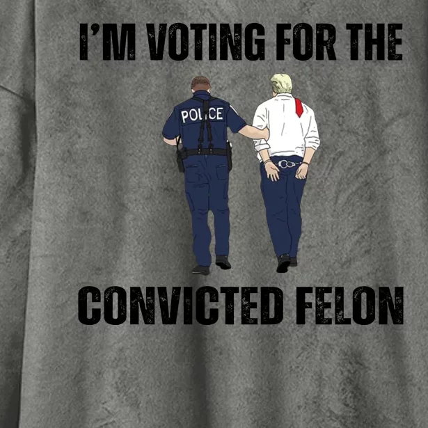 Im Voting For The Convicted Felon Funny Pro Trump 2024 Hooded Wearable Blanket