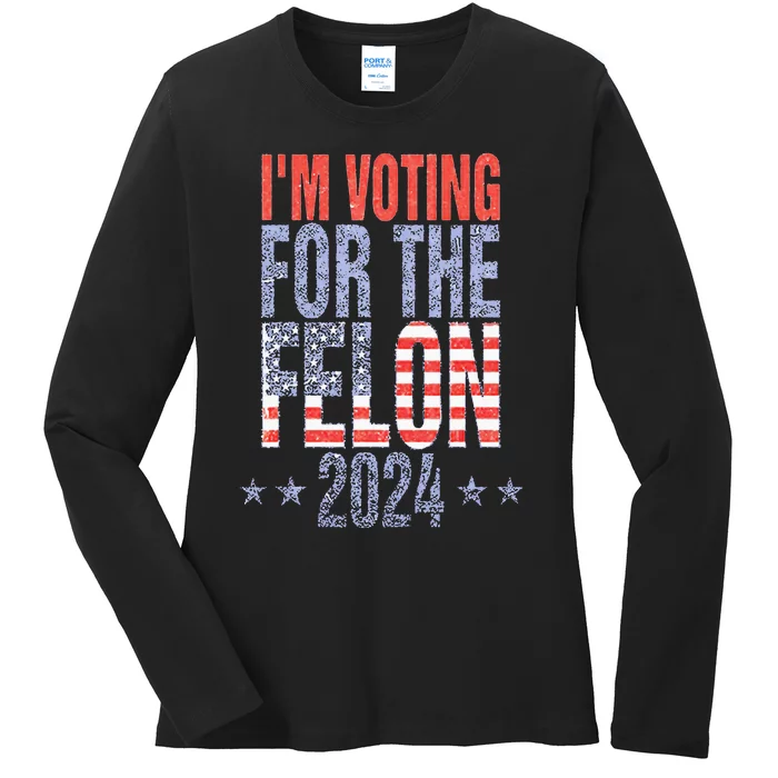 IM Voting For The Felon Funny Pro Trump 2024 Ladies Long Sleeve Shirt