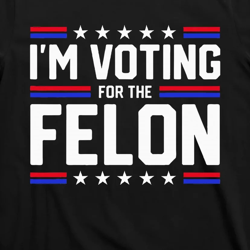 Im Voting For The Felon Political Trump 2024 Wo T-Shirt