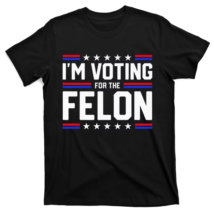 Im Voting For The Felon Political Trump 2024 Wo T-Shirt