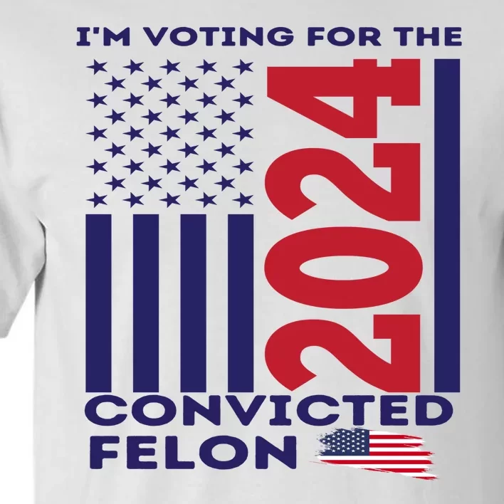 IM Voting For The Convicted Felon 2024 Tall T-Shirt