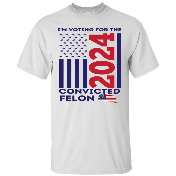 IM Voting For The Convicted Felon 2024 Tall T-Shirt