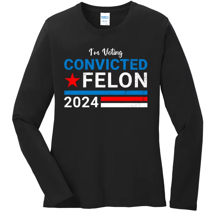 IM Voting For The Convicted Felon 2024 Funny Trump Ladies Long Sleeve Shirt