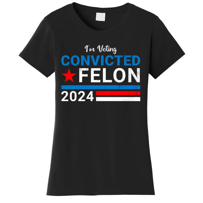 IM Voting For The Convicted Felon 2024 Funny Trump Women's T-Shirt