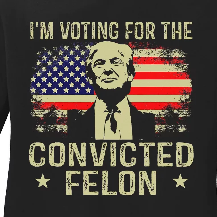 IM Voting For The Convicted Felon Ladies Long Sleeve Shirt