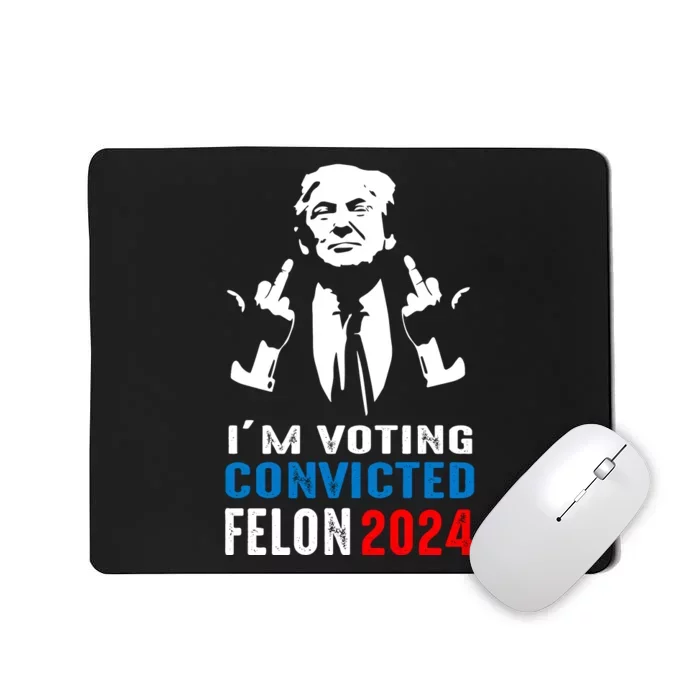 IM Voting For The Convicted Felon 2024 Funny Trump Mousepad